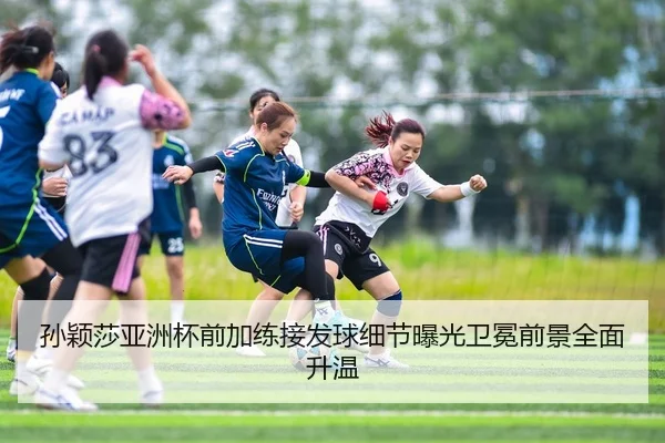 孙颖莎亚洲杯前加练接发球细节曝光卫冕前景全面升温